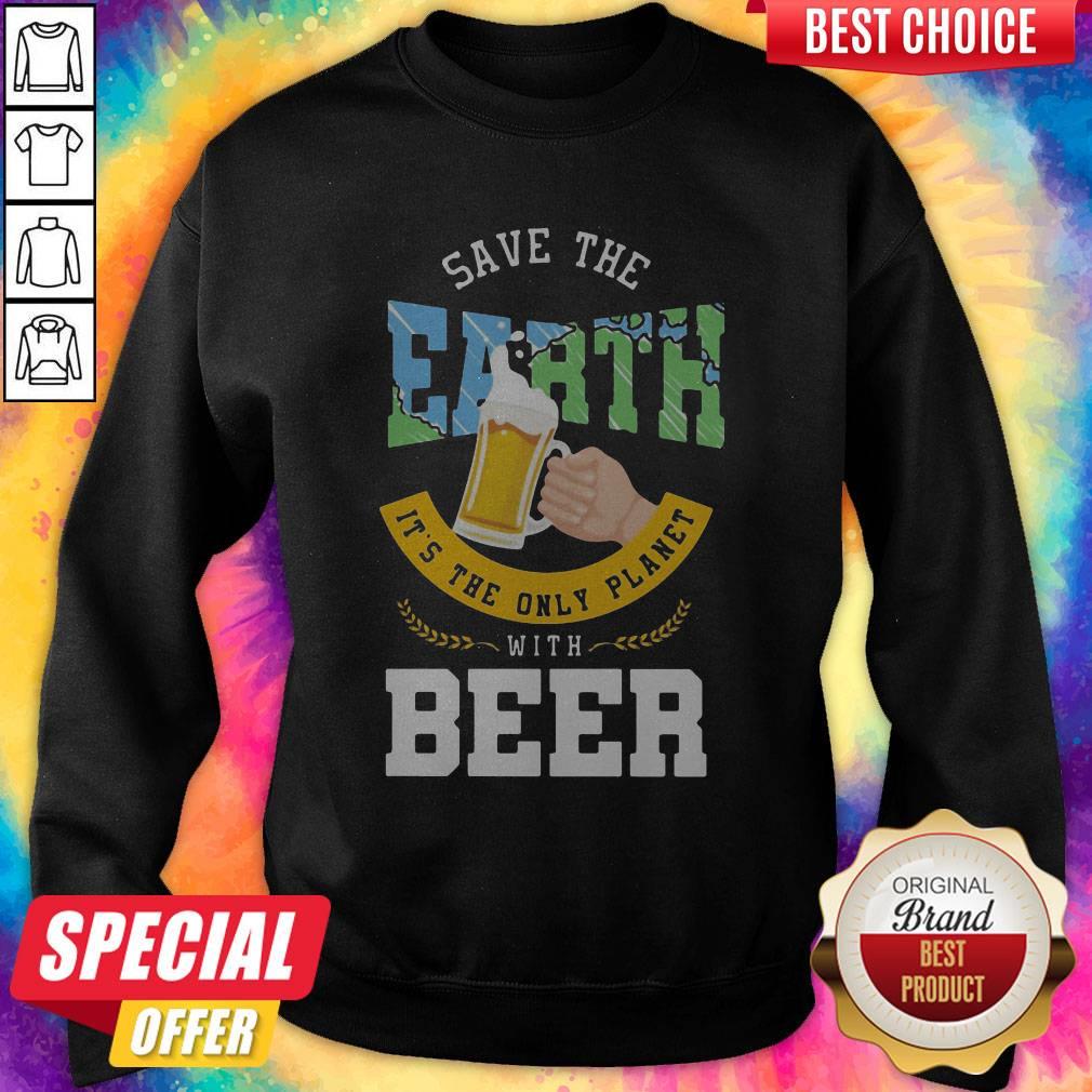 Top Save The Earth It's The Only Planet With Beer Sweatshirt Top Save The Earth It's The Only Planet With Beer Sweatshirt