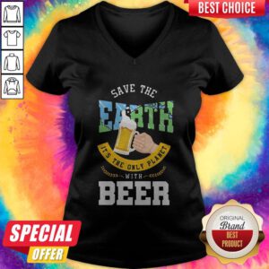 Top Save The Earth It's The Only Planet With Beer V-neck