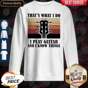 Top That's What I Do I Play Guitar And I Know Things Vintage Sweatshirt