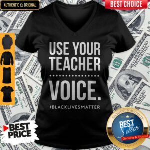Top Use Your Teacher Voice Black Lives Matter V-neck