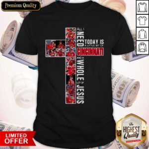 Vip All Need Today Is A Little Bit Of Cincinnati And A Whole Lot Of Jesus Shirt