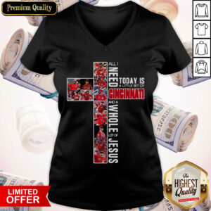 Vip All Need Today Is A Little Bit Of Cincinnati And A Whole Lot Of Jesus V-neck