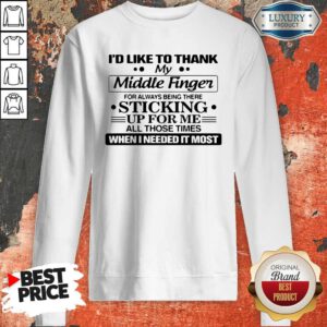 Vip I'd Like To Thank My Middle Finger For Always Being There Sticking Sweatshirt