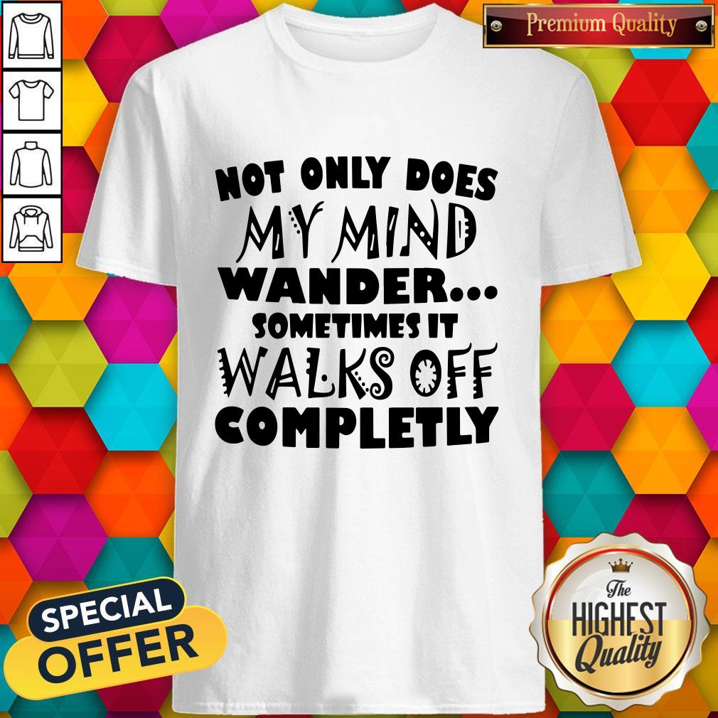 Vip Not Only Does My Mind Wander Sometimes It Walks Off Completely Shirt