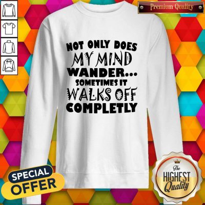 Vip Not Only Does My Mind Wander Sometimes It Walks Off Completely Sweatshirt