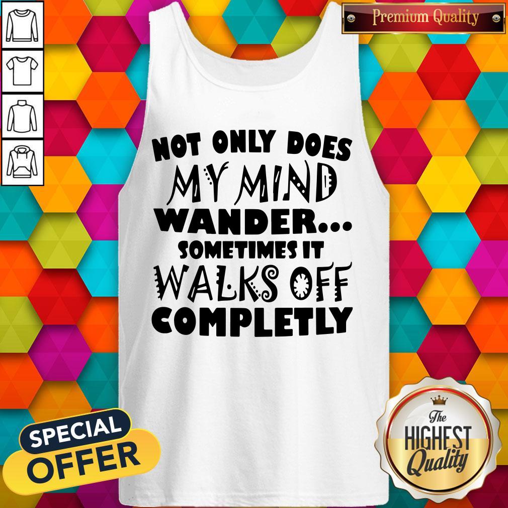 Vip Not Only Does My Mind Wander Sometimes It Walks Off Completely Tank Top Vip Not Only Does My Mind Wander Sometimes It Walks Off Completely Tank Top