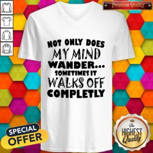 Vip Not Only Does My Mind Wander Sometimes It Walks Off Completely V-neck