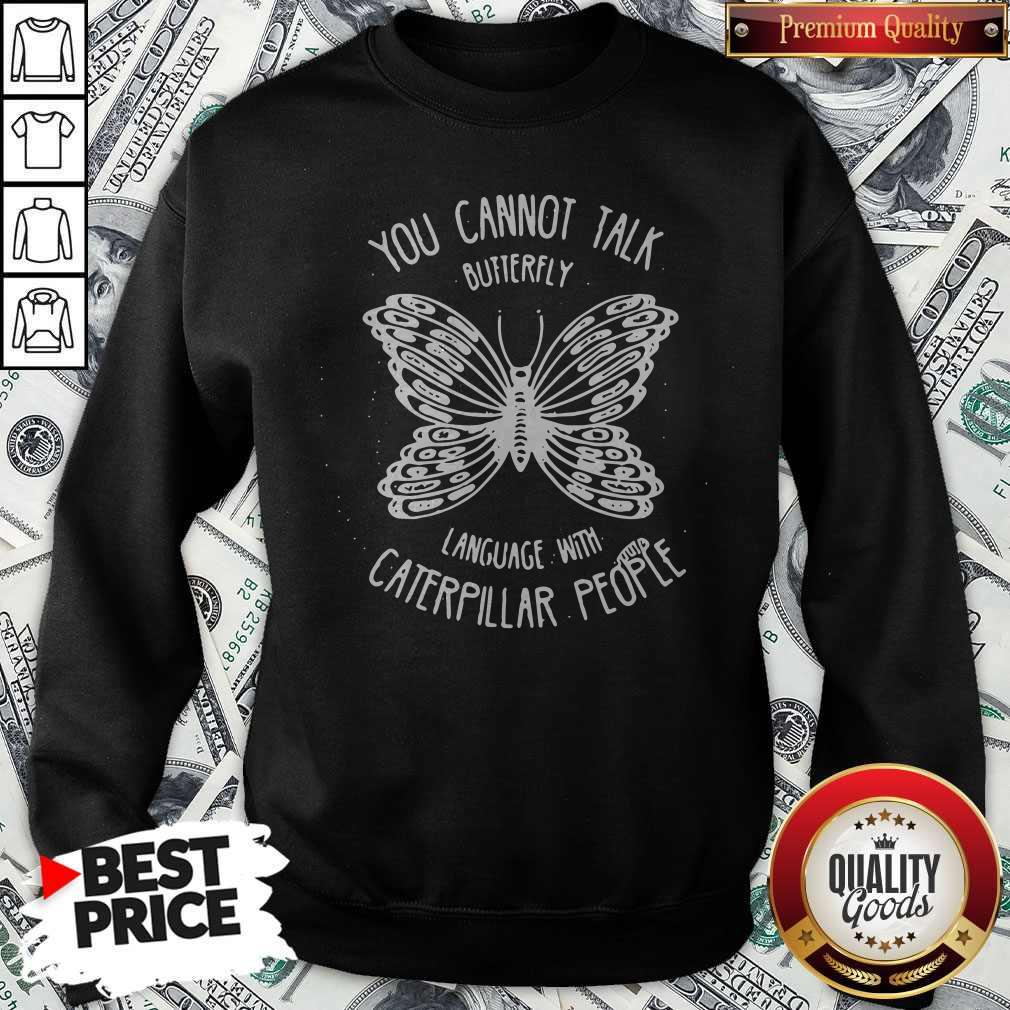 Vip You Cannot Talk Butterfly Language With Caterpillar People Butterflies Sweatshirt Vip You Cannot Talk Butterfly Language With Caterpillar People Butterflies Sweatshirt