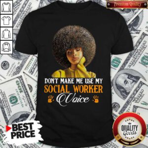 Beautiful Don't Make Me Use My Social Worker Voice Shirt
