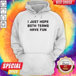 Beautiful I Just Hope Both Teams Have Fun Hoodie