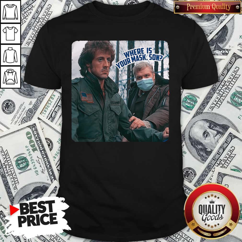 Beautiful Where Is Your Mask Son First Blood Shirt