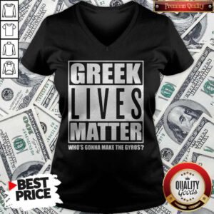 Cool Greek Lives Matter Who Gonna Make Gyros V-neck