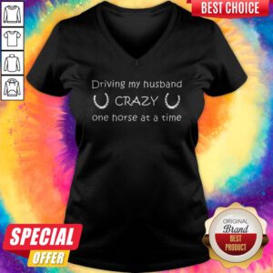 Cute Driving My Husband Crazy One Horse At A Time V-neck