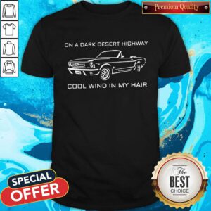 Cute On A Dark Desert Highway Cool Wind In My Hair Shirt