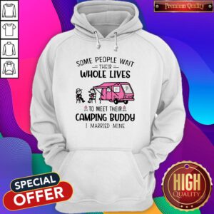 Cute Some People Wait Their Whole Lives To Meet Their Camping Buddy I Married Mine Hoodie