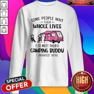 Cute Some People Wait Their Whole Lives To Meet Their Camping Buddy I Married Mine Sweatshirt