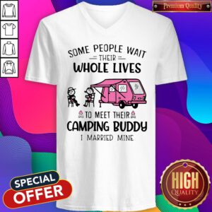 Cute Some People Wait Their Whole Lives To Meet Their Camping Buddy I Married Mine V-neck