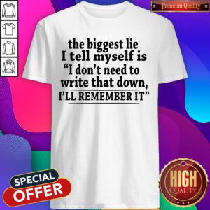 Cute The Biggest Lie I Tell Myself Is I Don't Need To Write That Down I'll Remember It Shirt