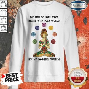 Cute Yoga The Path Of Inner Peace Begins With Four Words Not My Fucking Problem Sweatshirt