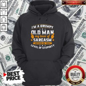 Flawless I'm A Grumpy Old Man My Lever Of Sarcasm Depends On Your Level Of Stupidity Hoodie