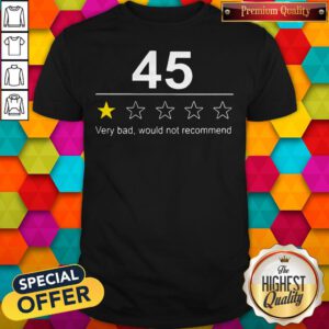 Funny 45 Very Bad Would Not Recommend Shirt