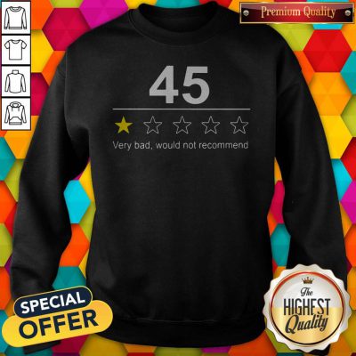 Funny 45 Very Bad Would Not Recommend Sweatshirt