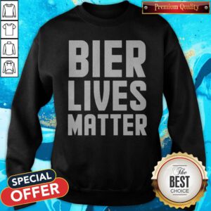 Funny Bier Lives Matter Always Important Sweatshirt