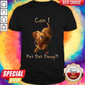 Funny Dachsund Can I Pet Dat Dawg Shirt