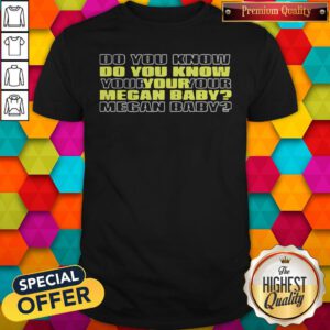 Funny Do You Know Your Megan Baby 2020 Shirt
