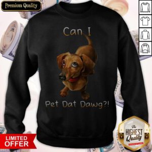 Funny I Want Can I Pet Dat Dawg Sweatshirt