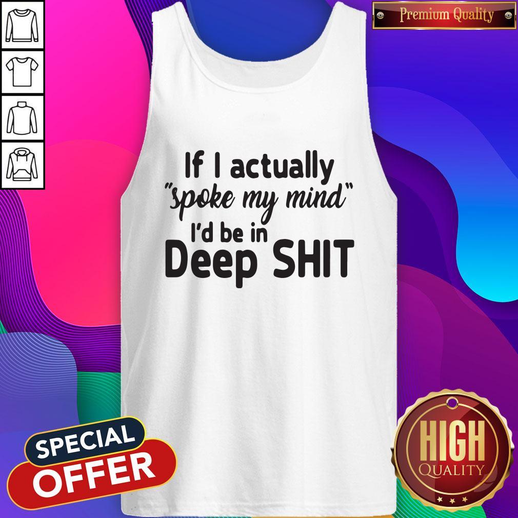 Funny If I Actually Spoke My Mind I’d Be In Deep Shit Tank Top Funny If I Actually Spoke My Mind I’d Be In Deep Shit Tank Top