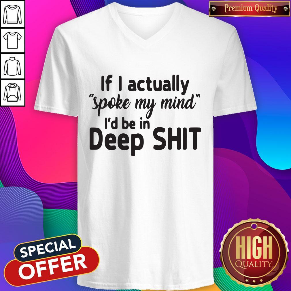 Funny If I Actually Spoke My Mind I’d Be In Deep Shit V-neck Funny If I Actually Spoke My Mind I’d Be In Deep Shit V-neck