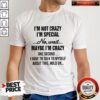 Funny I'm Not Crazy I'm Special And I'm The Only One Shirt