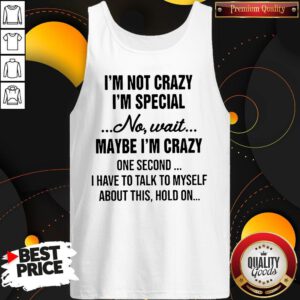 Funny I'm Not Crazy I'm Special And I'm The Only One Tank Top