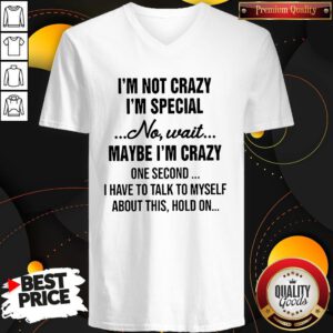 Funny I'm Not Crazy I'm Special And I'm The Only One V-neck