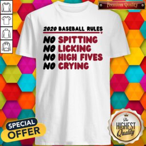 Good 2020 Baseball Rules No Spitting No Licking No High Fives No Crying Shirt