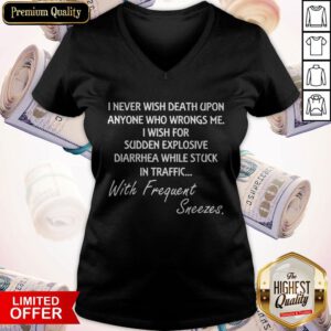Good I Never Wish Death Upon Anyone Who Wrongs Me I Wish For Sudden Explosive Diarrhea V-neck