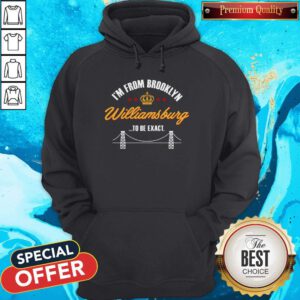 Good I'm From Brooklyn Williamsburg To Be Exact Hoodie
