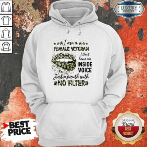 Good Lips I Am A Female Veteran I Don’t Have An Inside Voice Just A Mouth With No Filter Hoodie