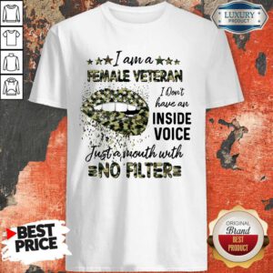 Good Lips I Am A Female Veteran I Don’t Have An Inside Voice Just A Mouth With No Filter Shirt