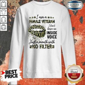 Good Lips I Am A Female Veteran I Don’t Have An Inside Voice Just A Mouth With No Filter Sweatshirt