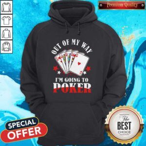 Good Out Of My Way I'm Going To Poker Hoodie