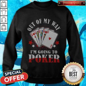 Good Out Of My Way I'm Going To Poker Sweatshirt