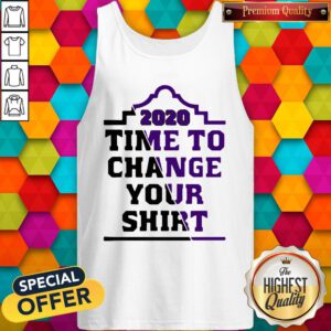 Hot I Want 2020 Time To Change Your Tank Top
