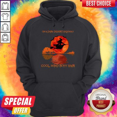 Hot On A Dark Desert Highway Cool Wind In My Hair Hoodie
