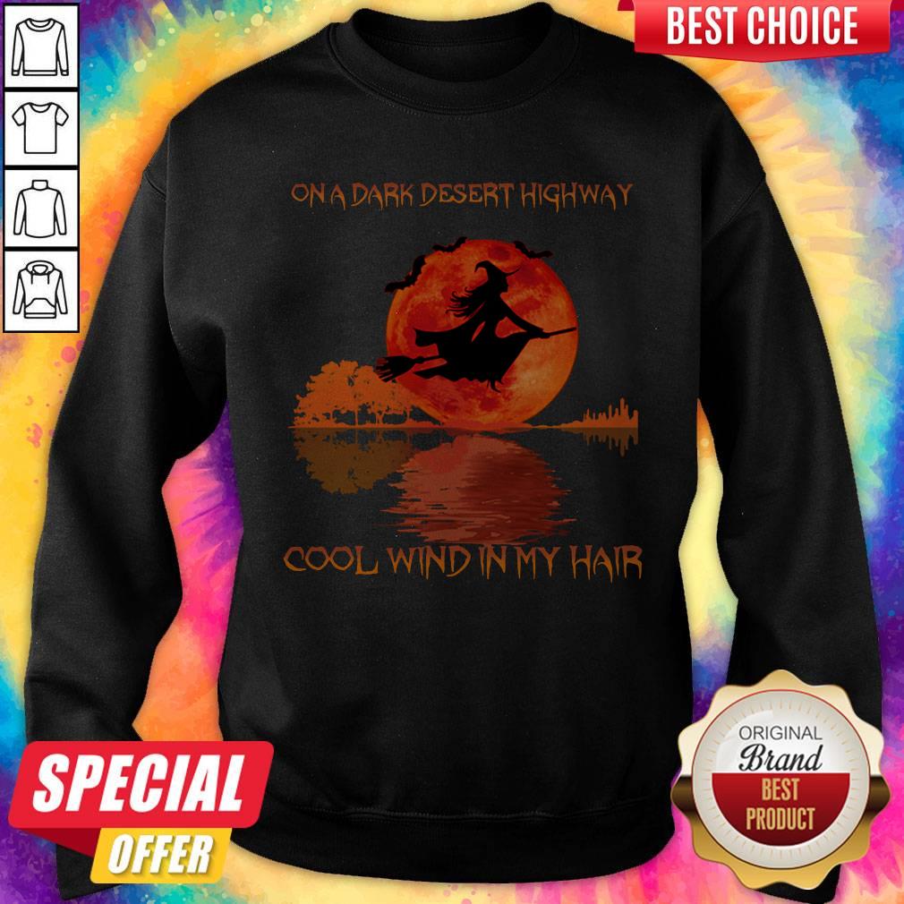 Hot On A Dark Desert Highway Cool Wind In My Hair Sweatshirt Hot On A Dark Desert Highway Cool Wind In My Hair Sweatshirt