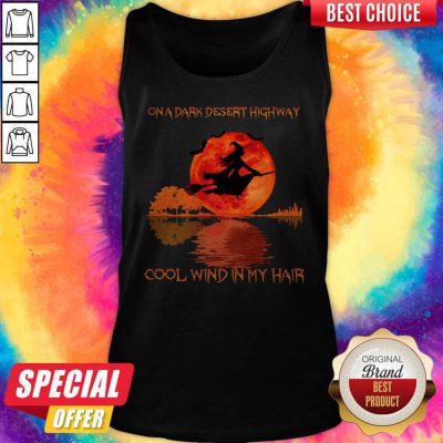 Hot On A Dark Desert Highway Cool Wind In My Hair Tank Top