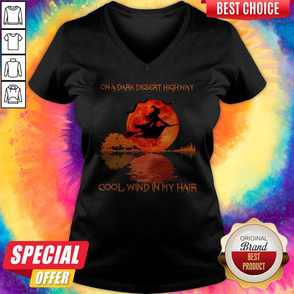 Hot On A Dark Desert Highway Cool Wind In My Hair V-neck Hot On A Dark Desert Highway Cool Wind In My Hair V-neck