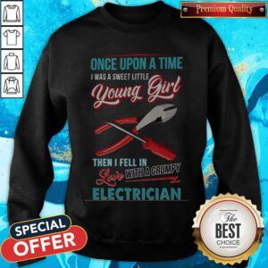 Hot Once Upon A Time I Was A Sweet Little Young Girl Then I Fell In Love With A Grumpy Electrician Sweatshirt