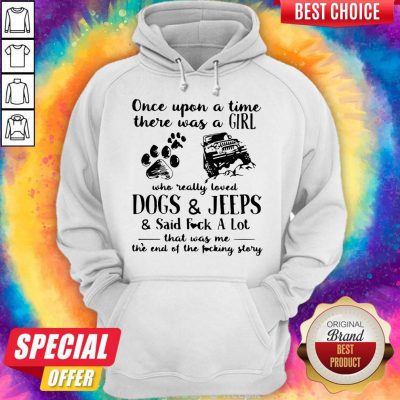Hot Once Upon A Time There Was Girl Who Really Loved Dogs And Jeeps And Said Fuck A Lot Hoodie